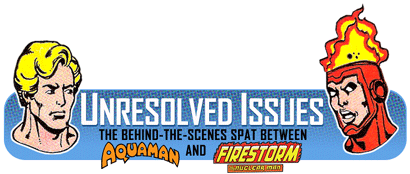 Aquaman and Firestorm - Unresolved Issues